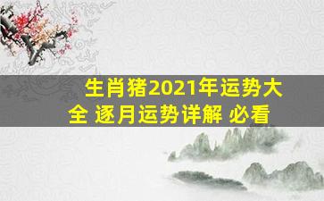 生肖猪2021年运势大全 逐月运势详解 必看